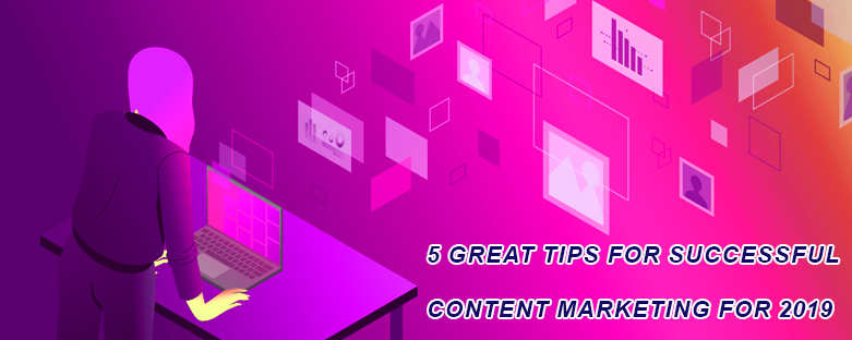 5-great-tips-for-successful-content-marketing-for-2019