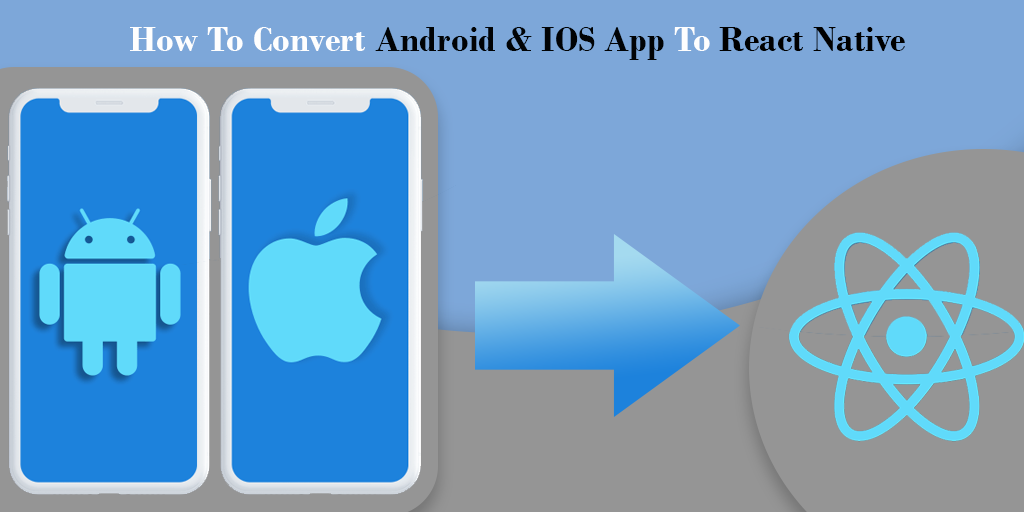 How-To-Convert-Android-&-IOS-App-To-React-Native
